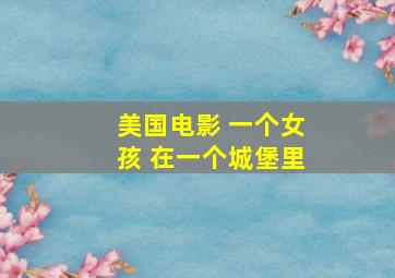 美国电影 一个女孩 在一个城堡里